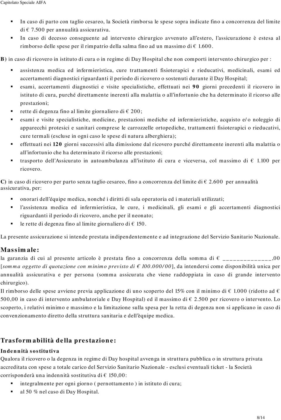 B) in caso di ricovero in istituto di cura o in regime di Day Hospital che non comporti intervento chirurgico per : assistenza medica ed infermieristica, cure trattamenti fisioterapici e rieducativi,