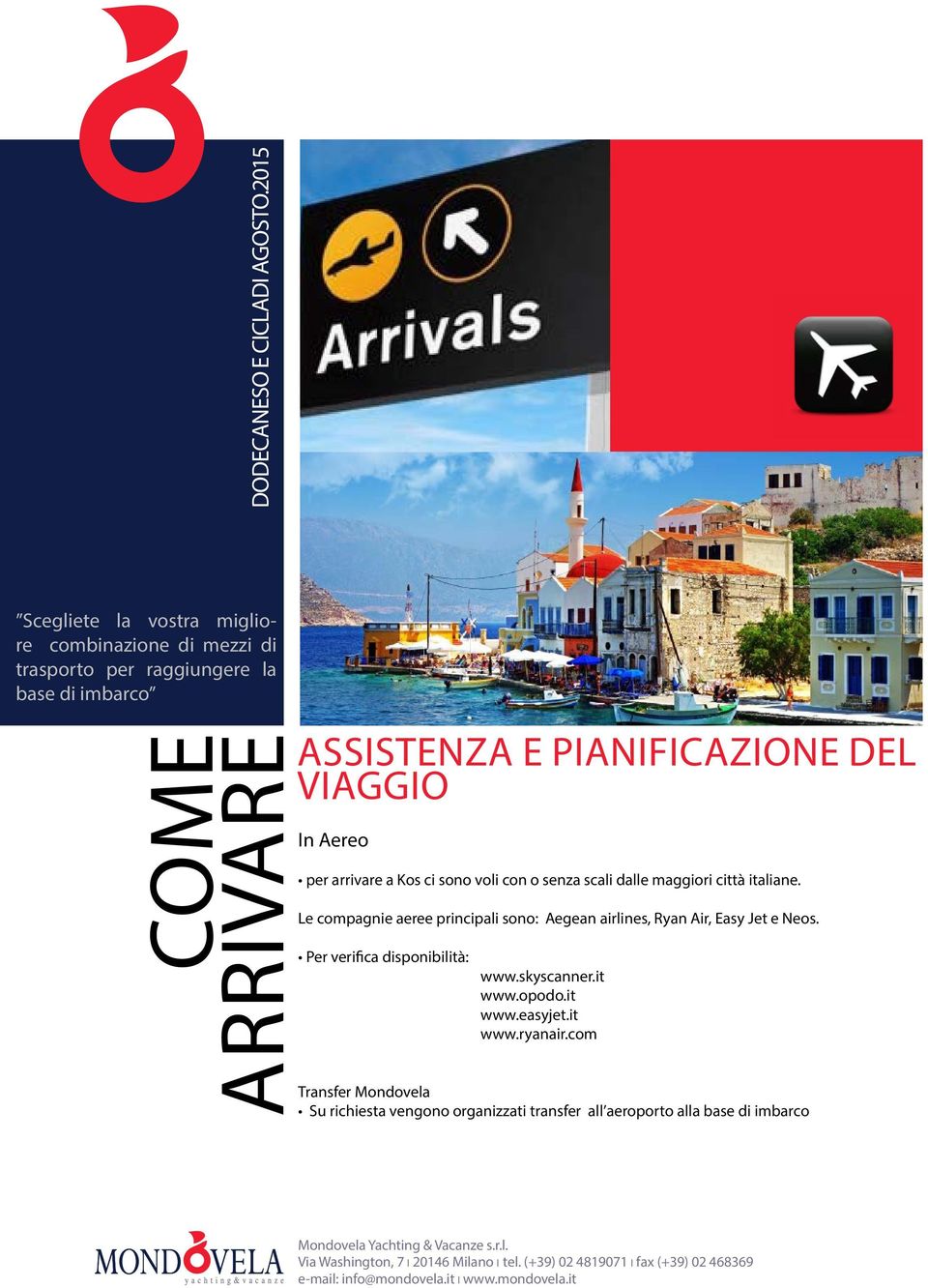 PIANIFICAZIONE DEL VIAGGIO In Aereo per arrivare a Kos ci sono voli con o senza scali dalle maggiori città italiane.