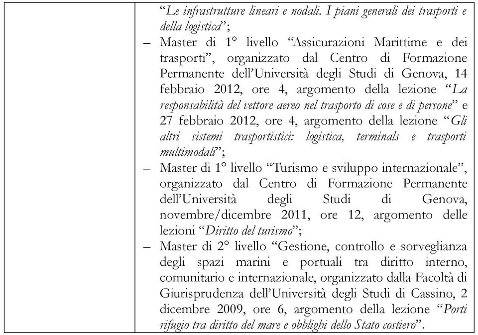 14 febbraio 2012, ore 4, argomento della lezione La responsabilità del vettore aereo nel trasporto di cose e di persone e 27 febbraio 2012, ore 4, argomento della lezione Gli altri sistemi