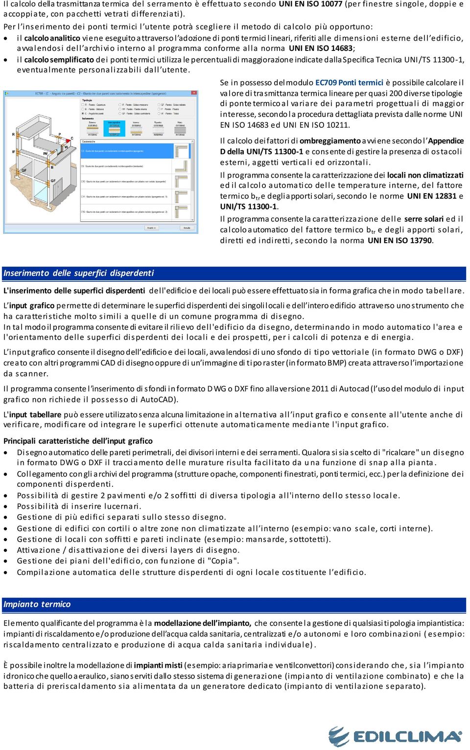 dimensioni esterne dell edificio, avvalendosi dell archivio interno al programma conforme alla norma UNI EN ISO 14683; il calcolo semplificato dei ponti termici utilizza le percentuali di