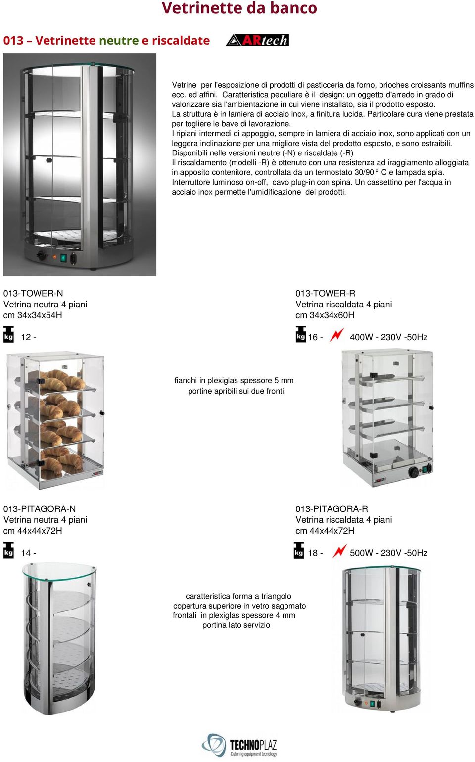 La struttura è in lamiera di acciaio inox, a finitura lucida. Particolare cura viene prestata per togliere le bave di lavorazione.