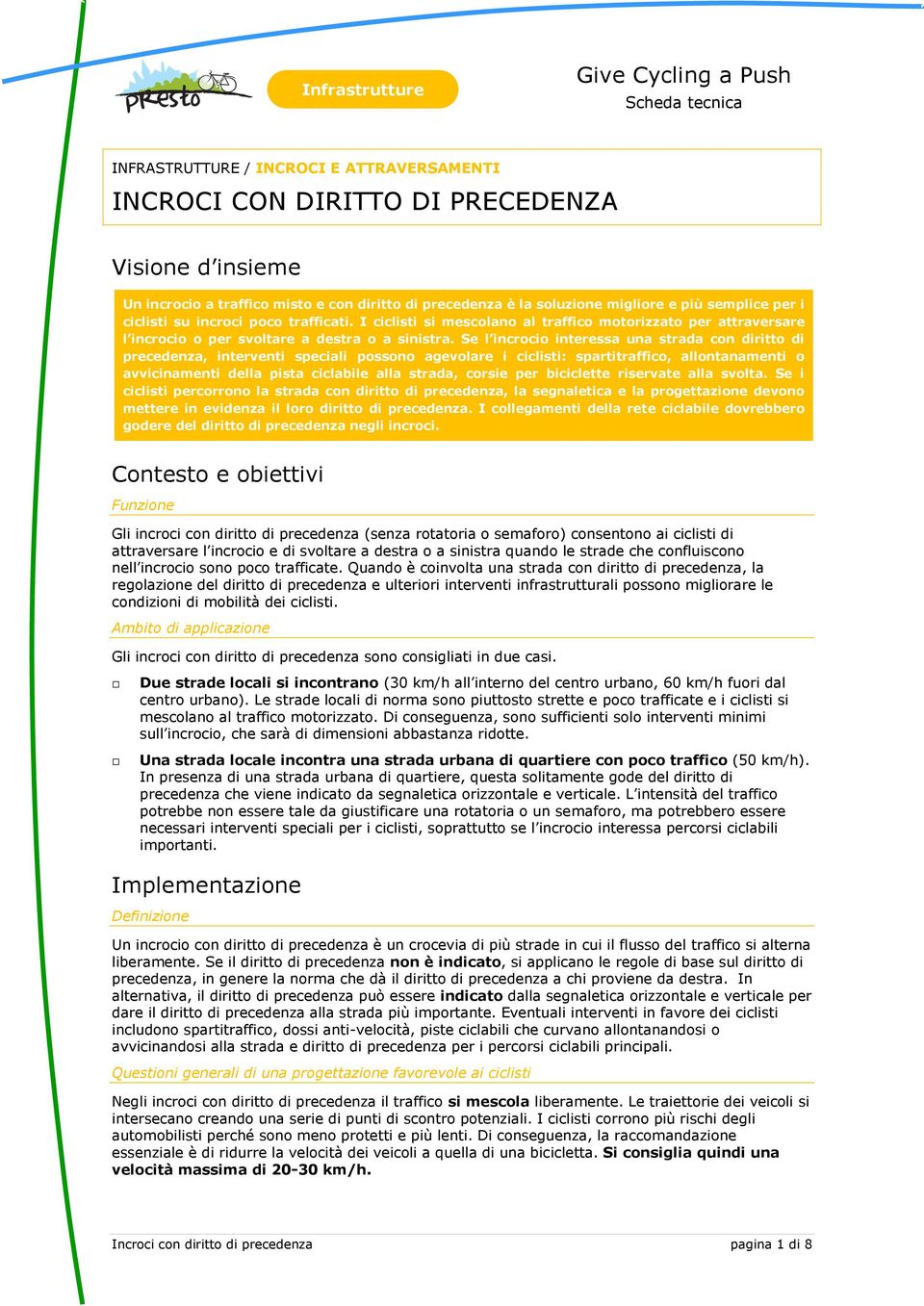 Se l incrocio interessa una strada con diritto di precedenza, interventi speciali possono agevolare i ciclisti: spartitraffico, allontanamenti o avvicinamenti della pista ciclabile alla strada,