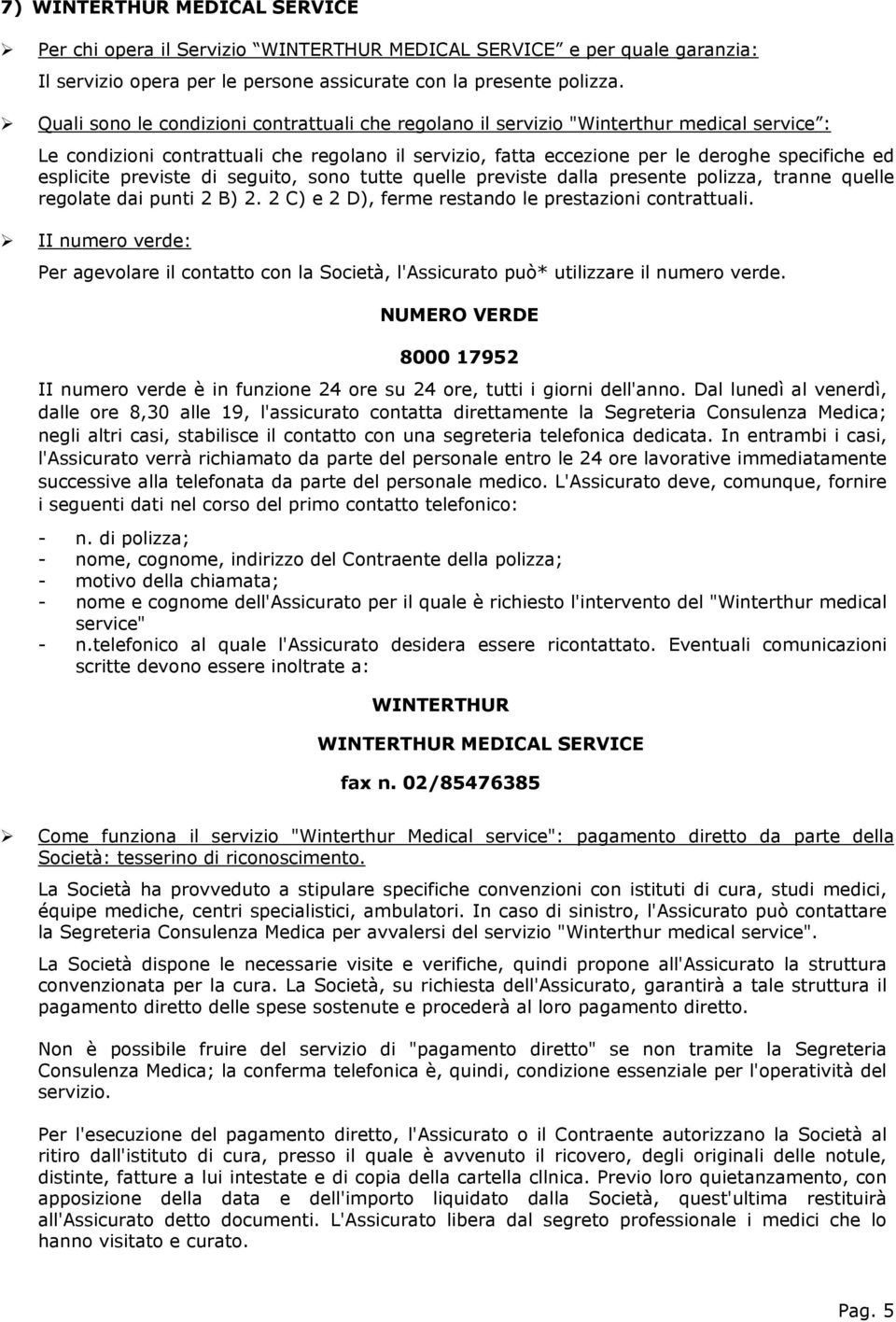 esplicite previste di seguito, sono tutte quelle previste dalla presente polizza, tranne quelle regolate dai punti 2 B) 2. 2 C) e 2 D), ferme restando le prestazioni contrattuali.