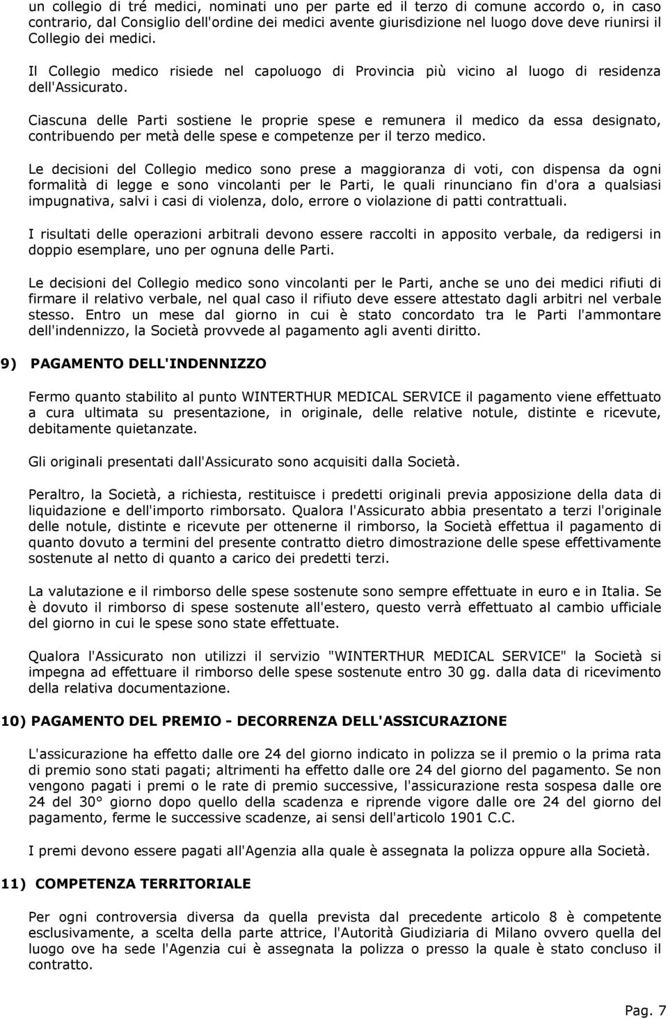 Ciascuna delle Parti sostiene le proprie spese e remunera il medico da essa designato, contribuendo per metà delle spese e competenze per il terzo medico.