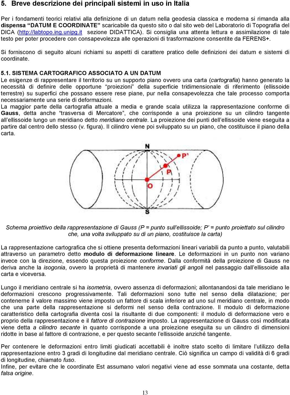 Si consiglia una attenta lettura e assimilazione di tale testo per poter procedere con consapevolezza alle operazioni di trasformazione consentite da FERENS+.