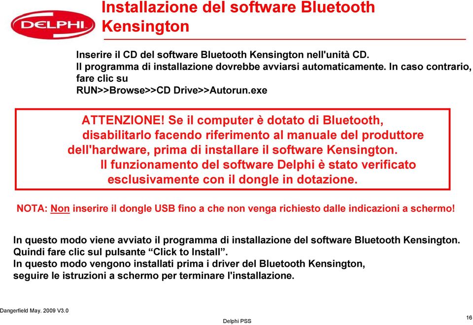 Se il computer è dotato di Bluetooth, disabilitarlo facendo riferimento al manuale del produttore dell'hardware, prima di installare il software Kensington.