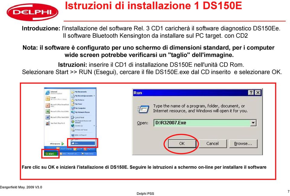 con CD2 Nota: il software è configurato per uno schermo di dimensioni standard, per i computer wide screen potrebbe verificarsi un "taglio" dell'immagine.