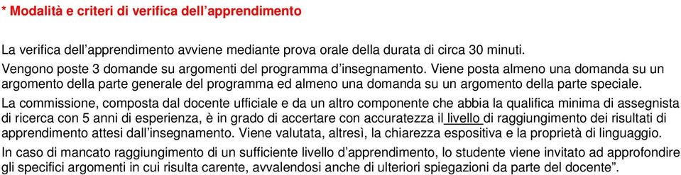 Viene posta almeno una domanda su un argomento della parte generale del programma ed almeno una domanda su un argomento della parte speciale.