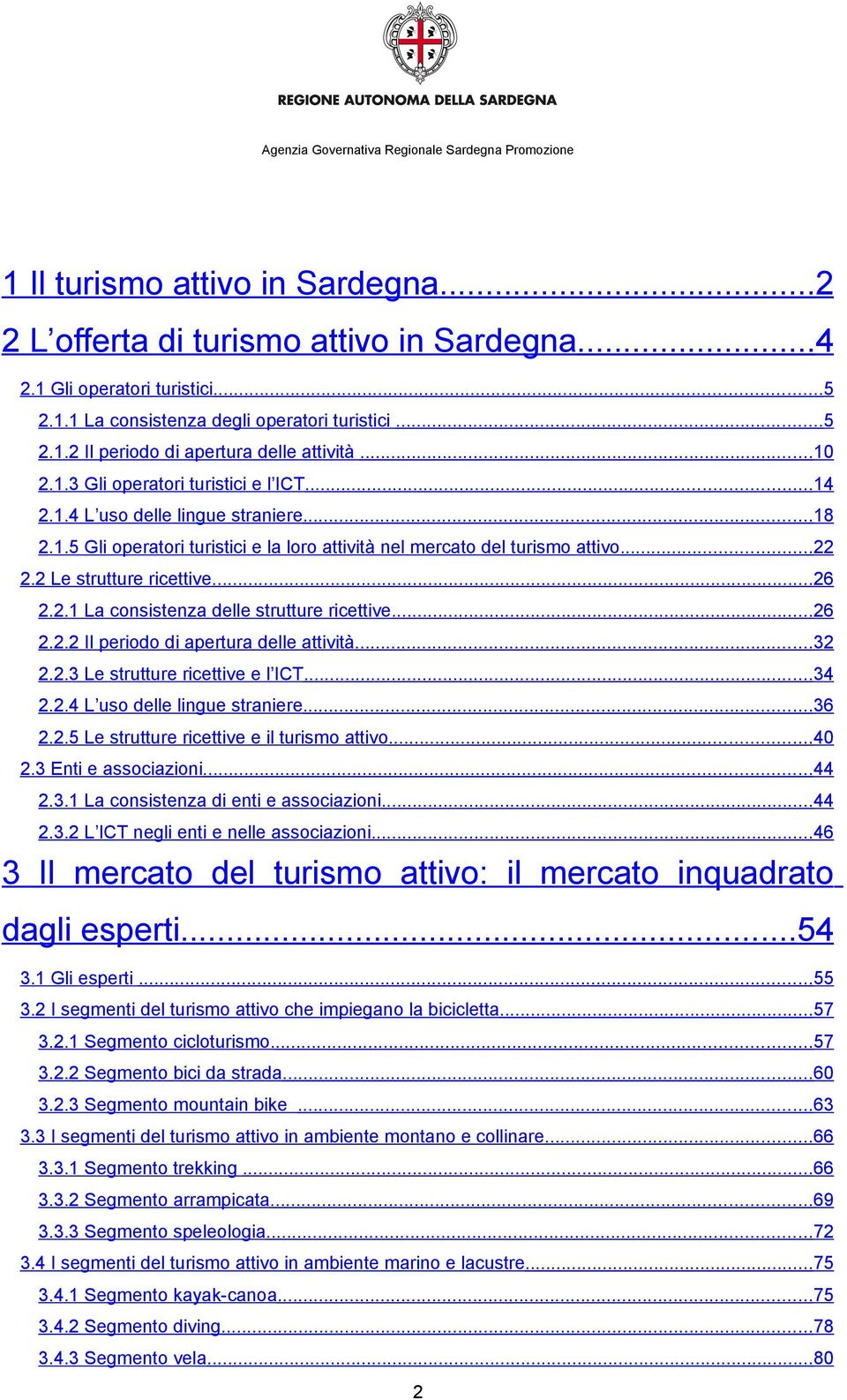 ..22 2.2 Le strutture ricettive...26 2.2.1 La consistenza delle strutture ricettive...26 2.2.2 Il periodo di apertura delle attività...32 2.2.3 Le strutture ricettive e l ICT...34 2.2.4 L uso delle lingue straniere.