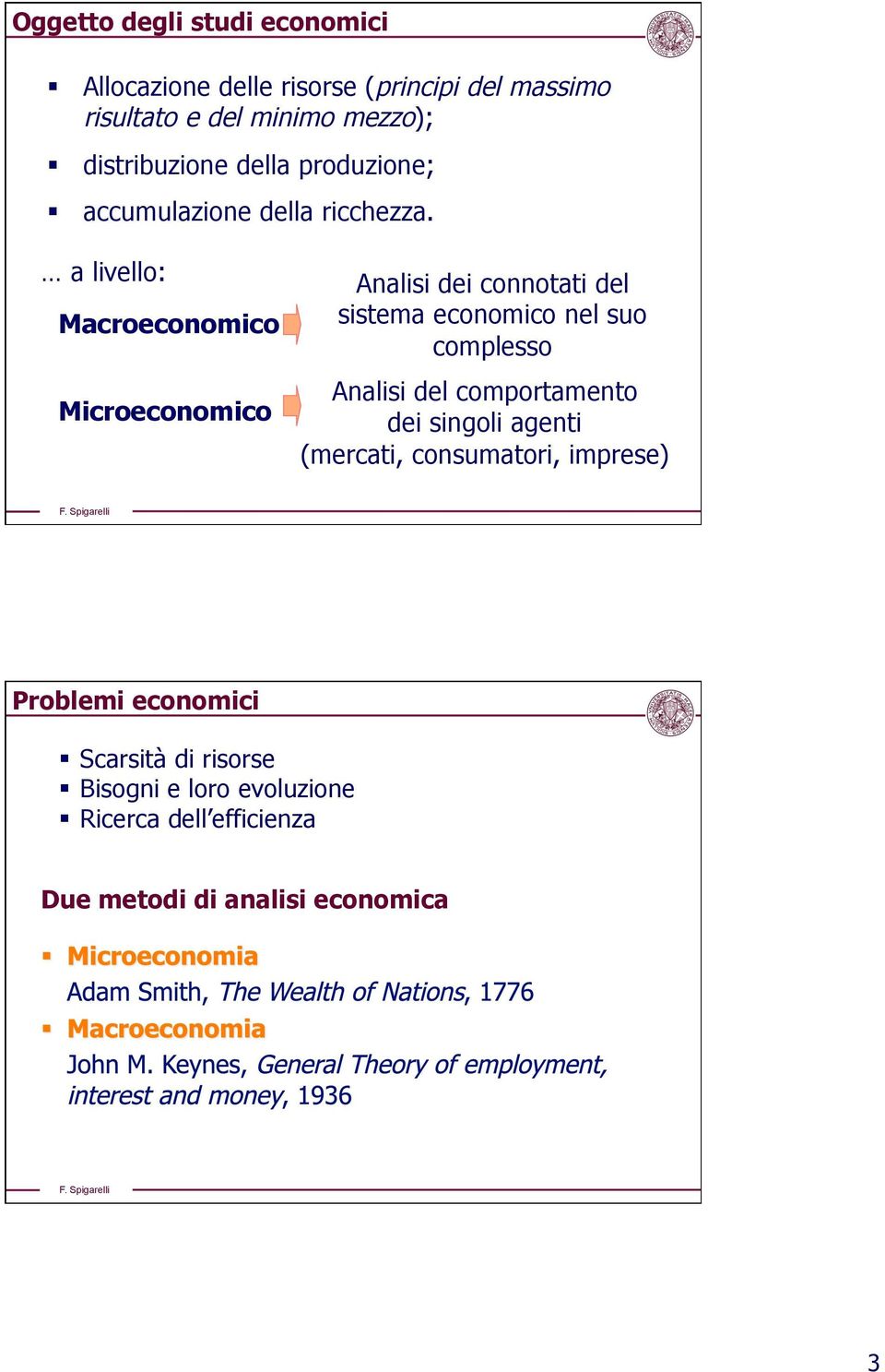 a livello: Macroeconomico Microeconomico Analisi dei connotati del sistema economico nel suo complesso Analisi del