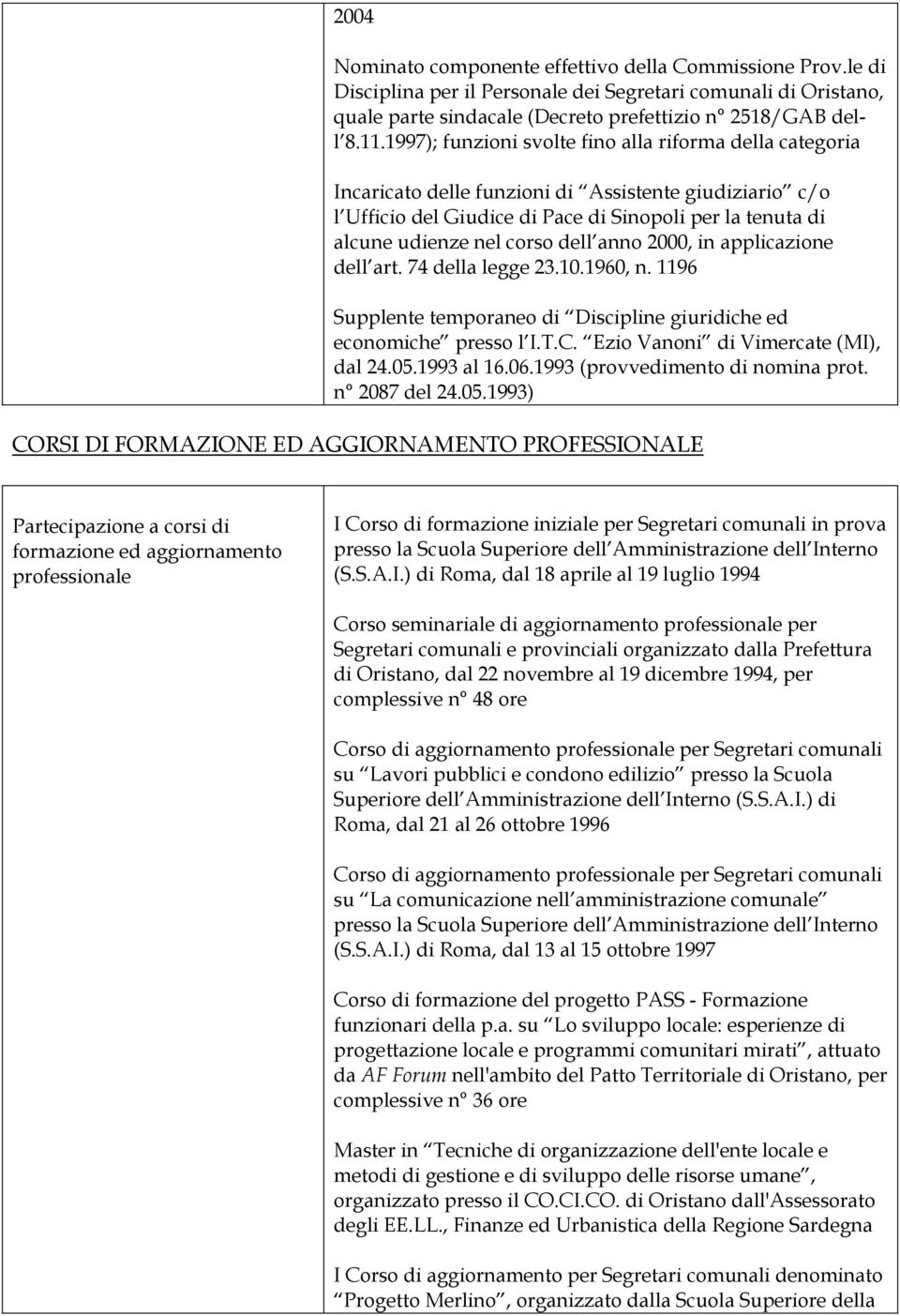 dell anno 2000, in applicazione dell art. 74 della legge 23.10.1960, n. 1196 Supplente temporaneo di Discipline giuridiche ed economiche presso l I.T.C. Ezio Vanoni di Vimercate (MI), dal 24.05.