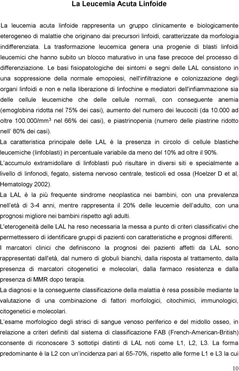 Le basi fisiopatologiche dei sintomi e segni delle LAL consistono in una soppressione della normale emopoiesi, nell'infiltrazione e colonizzazione degli organi linfoidi e non e nella liberazione di