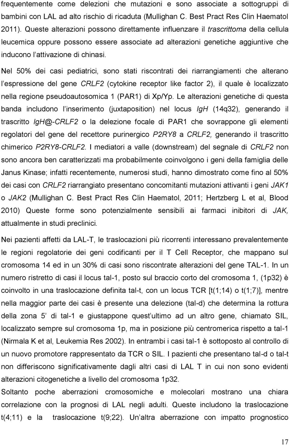 Nel 50% dei casi pediatrici, sono stati riscontrati dei riarrangiamenti che alterano l espressione del gene CRLF2 (cytokine receptor like factor 2), il quale è localizzato nella regione