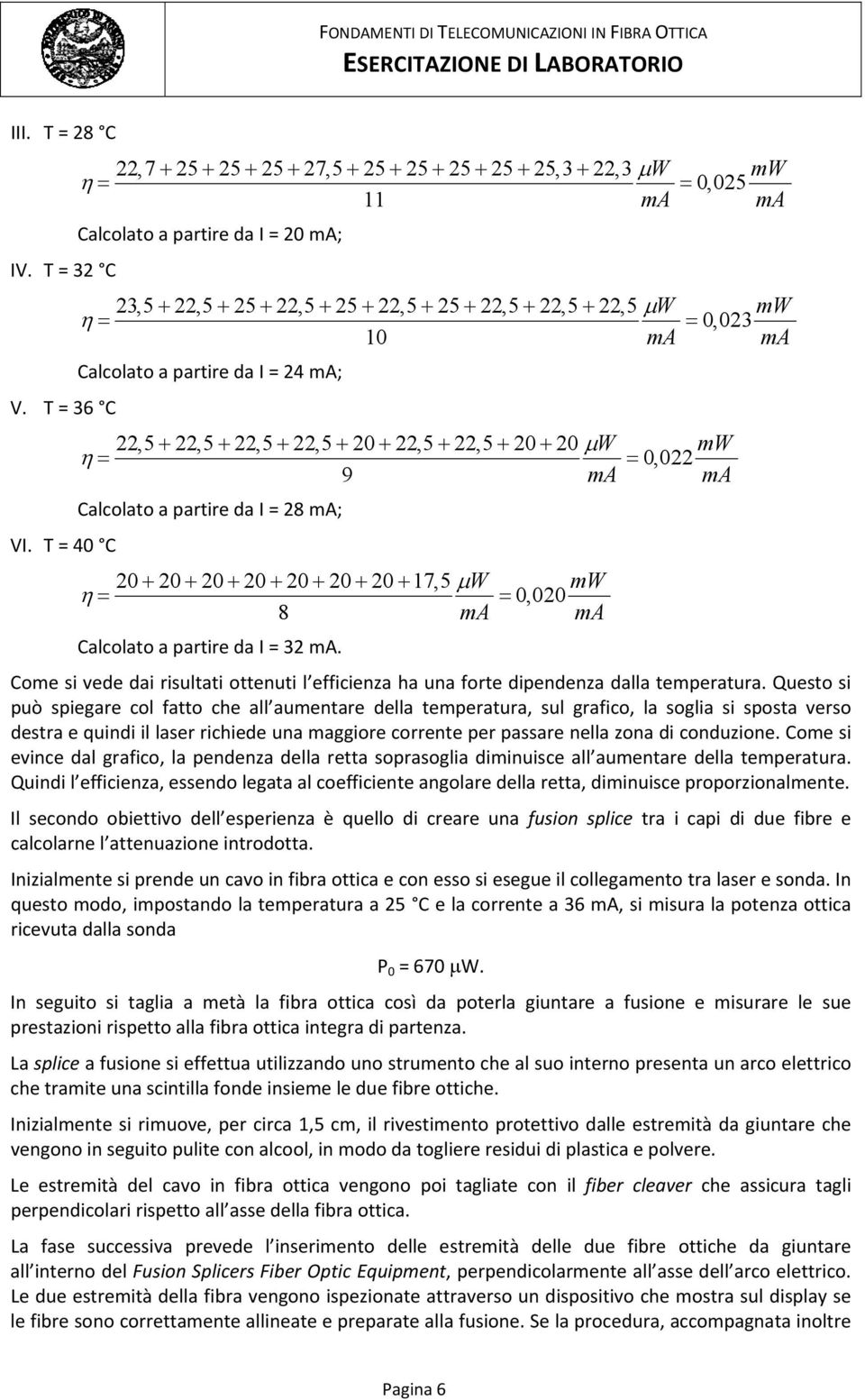 ; 22,5 + 22,5 + 22,5 + 22,5 + 20 + 22,5 + 22,5 + 20 + 20 9 Calcolato a partire da I = 28 ; 20 + 20 + 20 + 20 + 20 + 20 + 20 +17,5 8 Calcolato a partire da I = 32.