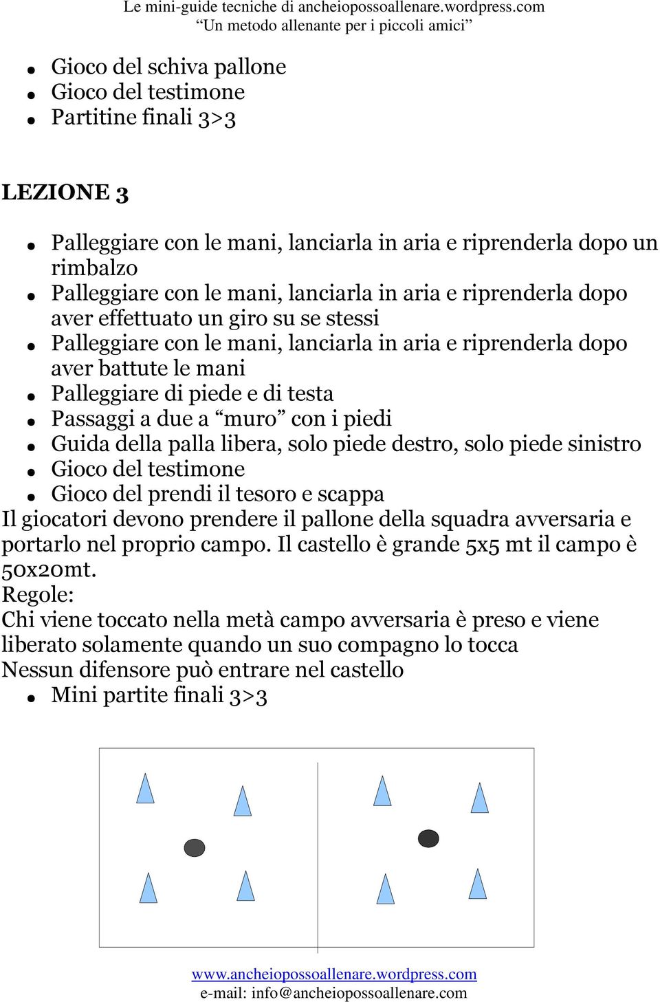 libera, solo piede destro, solo piede sinistro Gioco del prendi il tesoro e scappa Il giocatori devono prendere il pallone della squadra avversaria e portarlo nel proprio campo.