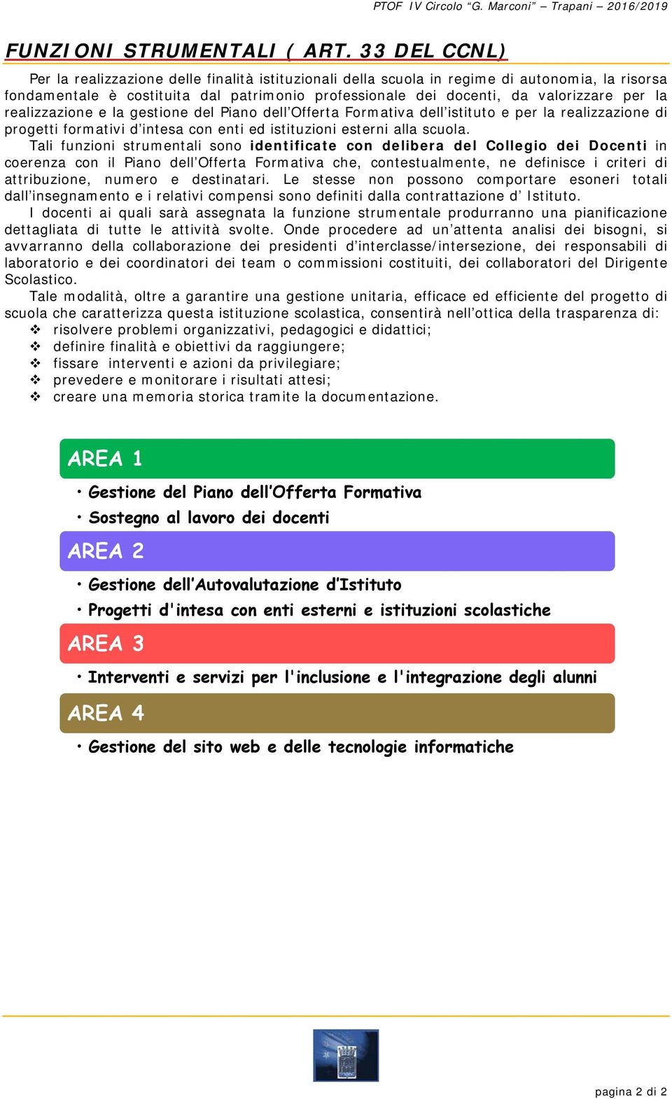 la realizzazione e la gestione del Piano dell Offerta Formativa dell istituto e per la realizzazione di progetti formativi d intesa con enti ed istituzioni esterni alla scuola.