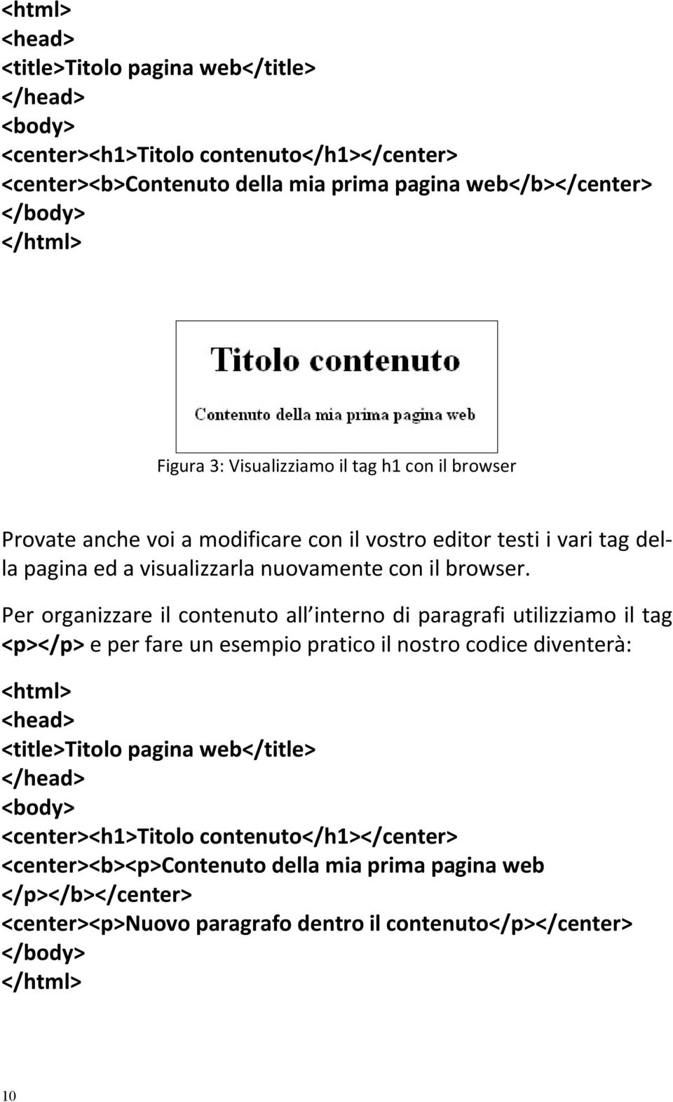 Per organizzare il contenuto all interno di paragrafi utilizziamo il tag <p></p> e per fare un esempio pratico il nostro codice diventerà: <html> <head> <title>titolo pagina web</title>