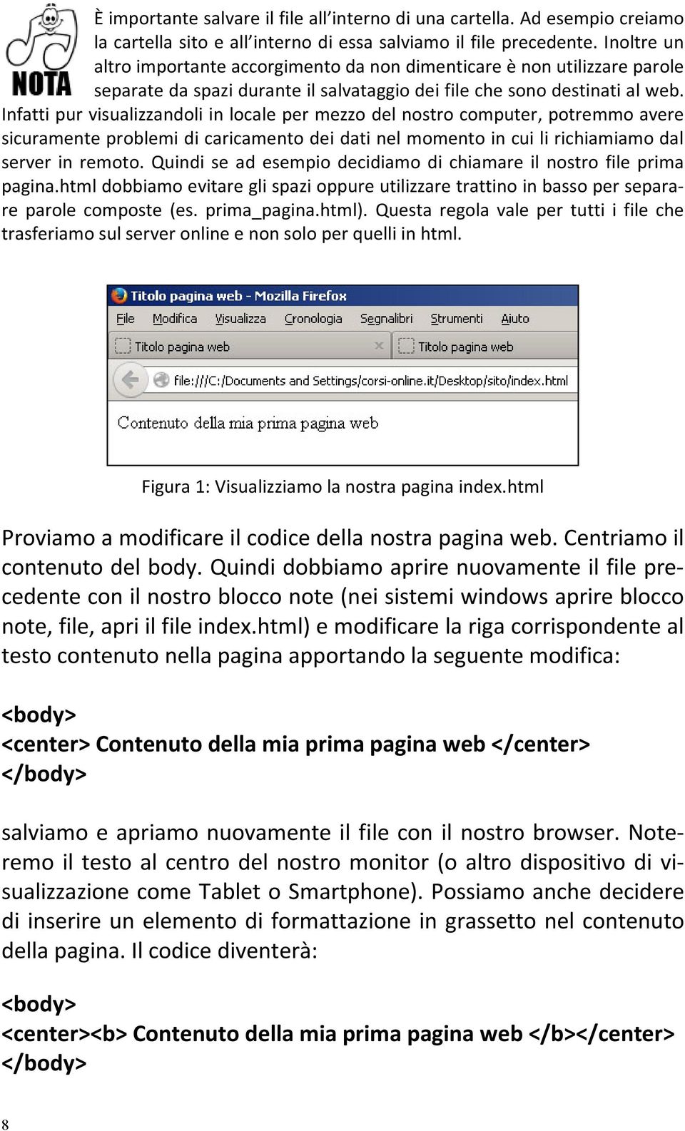 Infatti pur visualizzandoli in locale per mezzo del nostro computer, potremmo avere sicuramente problemi di caricamento dei dati nel momento in cui li richiamiamo dal server in remoto.