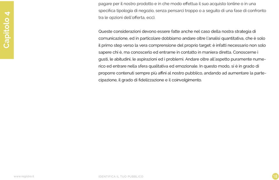 Queste considerazioni devono essere fatte anche nel caso della nostra strategia di comunicazione, ed in particolare dobbiamo andare oltre l analisi quantitativa, che è solo il primo step verso la