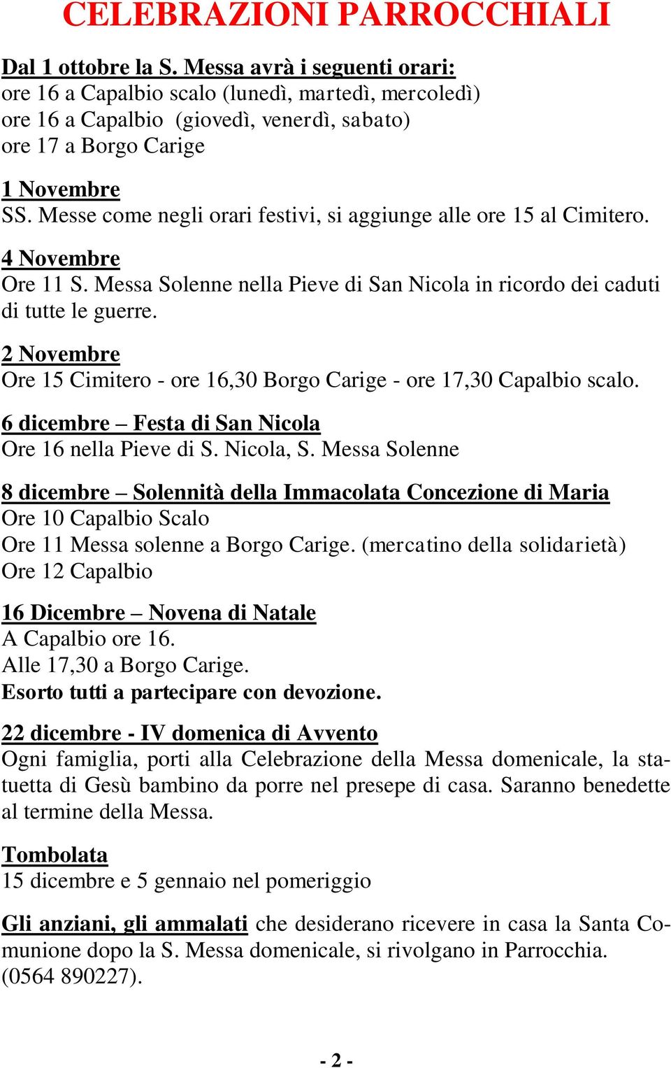 Messe come negli orari festivi, si aggiunge alle ore 15 al Cimitero. 4 Novembre Ore 11 S. Messa Solenne nella Pieve di San Nicola in ricordo dei caduti di tutte le guerre.