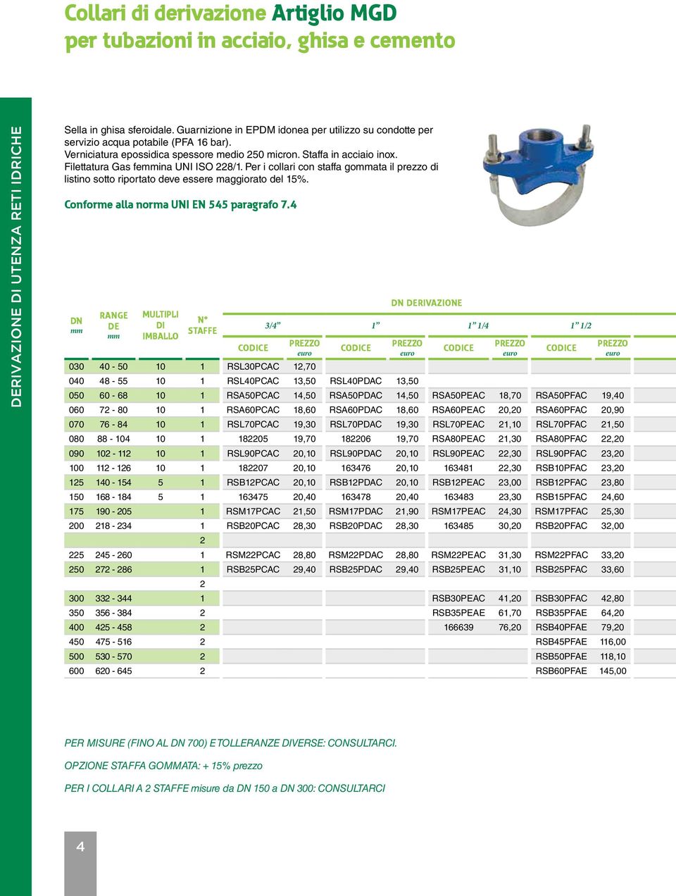 Filettatura Gas feina UNI ISO 228/1. Per i collari con staffa goata il prezzo di listino sotto riportato deve essere maggiorato del 15%. Conforme alla norma UNI EN 545 paragrafo 7.