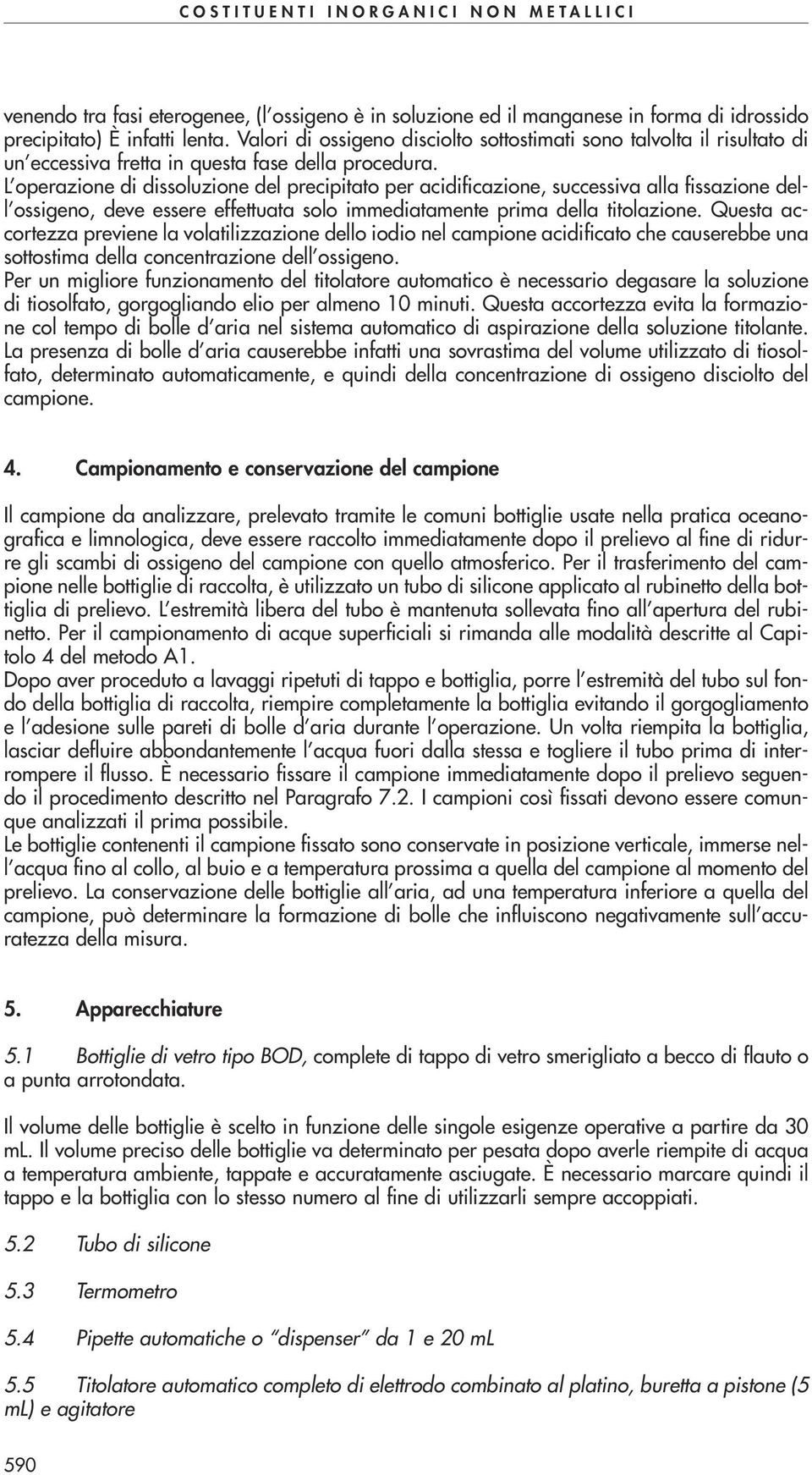 L operazione di dissoluzione del precipitato per acidificazione, successiva alla fissazione dell ossigeno, deve essere effettuata solo immediatamente prima della titolazione.