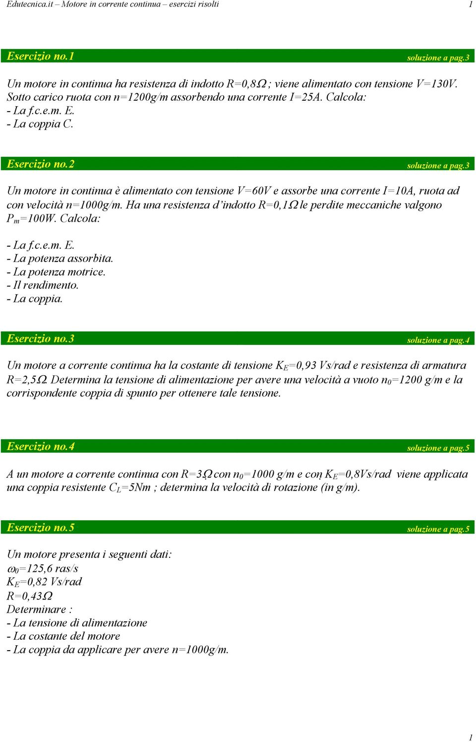 3 Un motore in continua è alimentato con tensione VV e assorbe una corrente I10A, ruota ad con velocità n1000g/m. Ha una resistenza d indotto R0,1Ω le perdite meccaniche valgono m 100W.