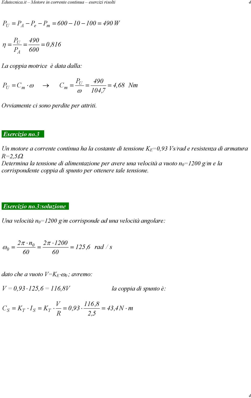 perdite per attriti. Esercizio no.3 Un motore a corrente continua ha la costante di tensione E 0,93 Vs/rad e resistenza di armatura R,5Ω.