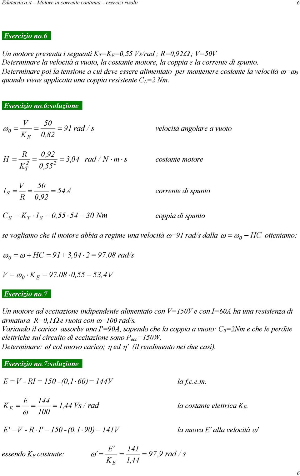 Determinare poi la tensione a cui deve essere alimentato per mantenere costante la velocità ωω 0 quando viene applicata una coppia resistente L Nm. Esercizio no.