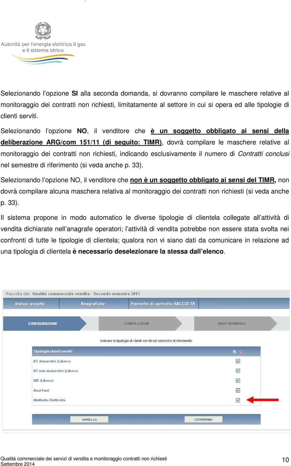 Selezionando l opzione NO, il venditore che è un soggetto obbligato ai sensi della deliberazione ARG/com 151/11 (di seguito: TIMR), dovrà compilare le maschere relative al monitoraggio dei contratti