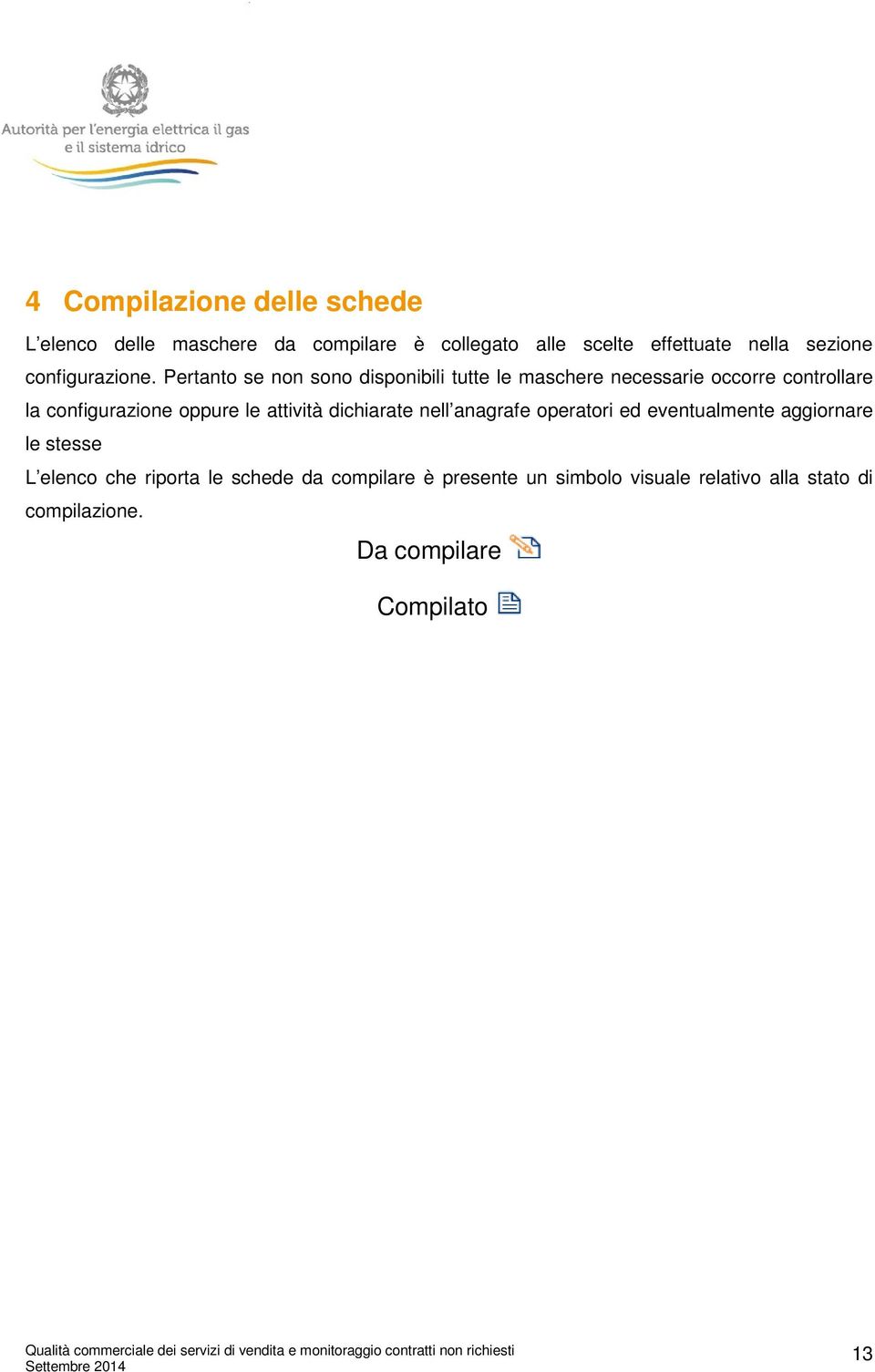 Pertanto se non sono disponibili tutte le maschere necessarie occorre controllare la configurazione oppure le