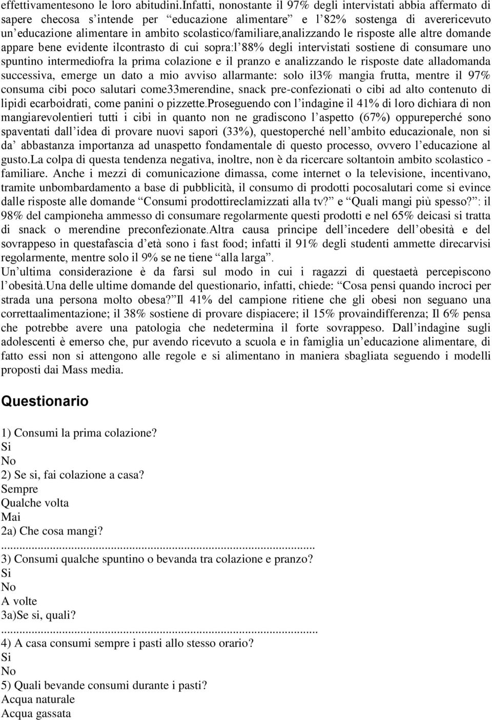 scolastico/familiare,analizzando le risposte alle altre domande appare bene evidente ilcontrasto di cui sopra:l 88% degli intervistati sostiene di consumare uno spuntino intermediofra la prima