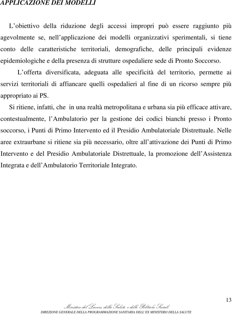 L offerta diversificata, adeguata alle specificità del territorio, permette ai servizi territoriali di affiancare quelli ospedalieri al fine di un ricorso sempre più appropriato ai PS.