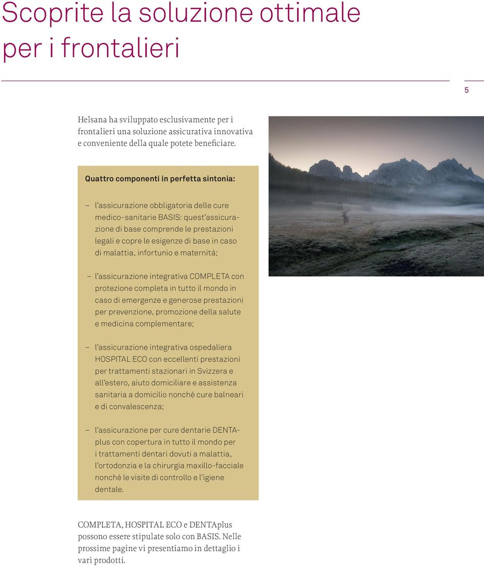 caso di malattia, infortunio e maternità; l assicurazione integrativa COMPLETA con protezione completa in tutto il mondo in caso di emergenze e generose prestazioni per prevenzione, promozione della