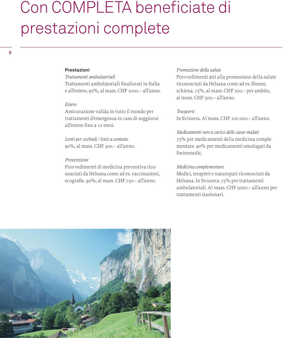 Prevenzione Provvedimenti di medicina preventiva riconosciuti da Helsana come ad es. vaccinazioni, ecografie. 90%, al mass. CHF 750. all anno.