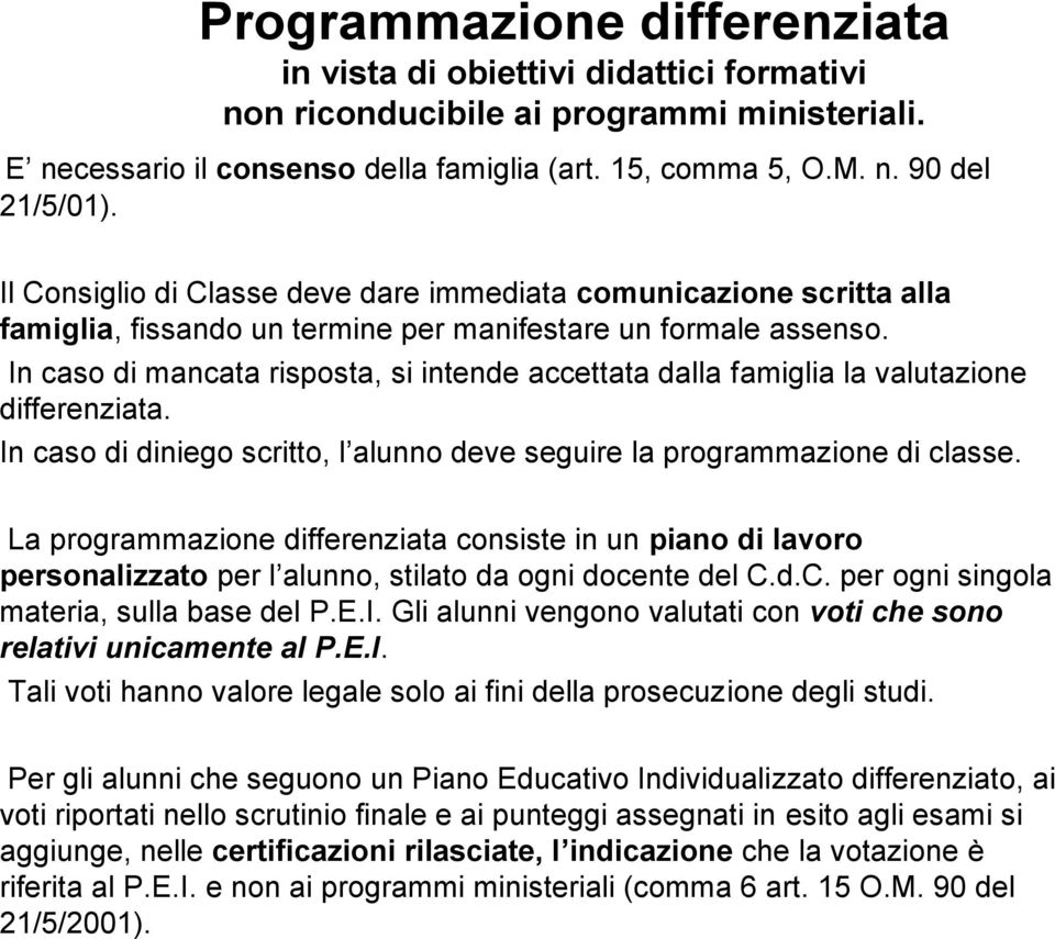 In caso di mancata risposta, si intende accettata dalla famiglia la valutazione differenziata. In caso di diniego scritto, l alunno deve seguire la programmazione di classe.