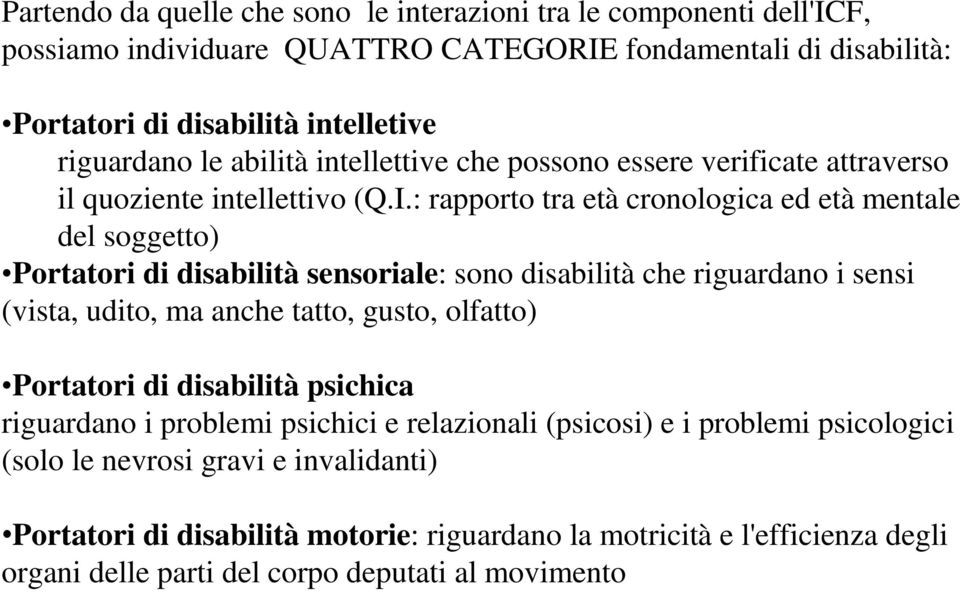 : rapporto tra età cronologica ed età mentale del soggetto) Portatori di disabilità sensoriale: sono disabilità che riguardano i sensi (vista, udito, ma anche tatto, gusto, olfatto)