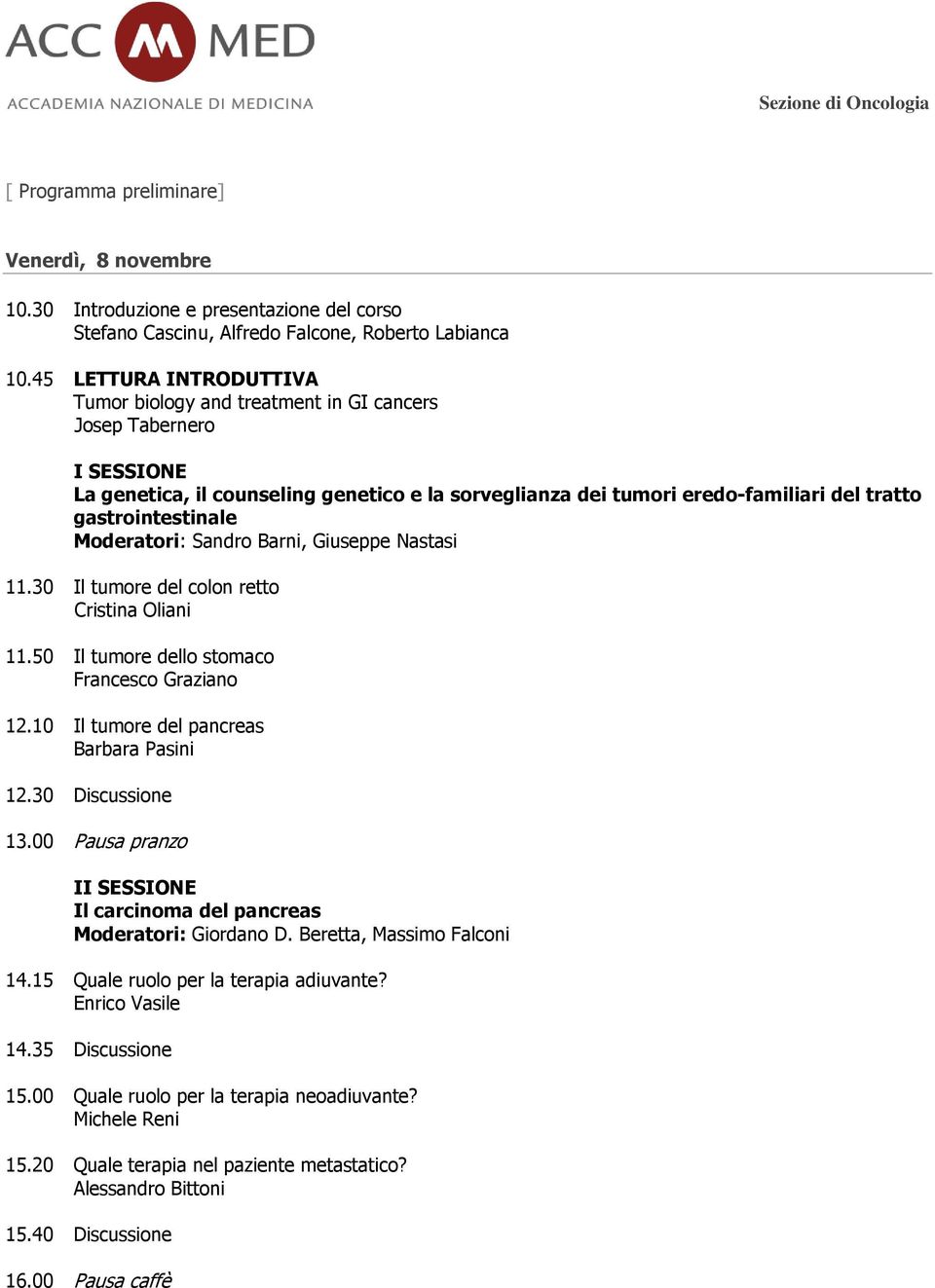 gastrointestinale Moderatori: Sandro Barni, Giuseppe Nastasi 11.30 Il tumore del colon retto Cristina Oliani 11.50 Il tumore dello stomaco Francesco Graziano 12.