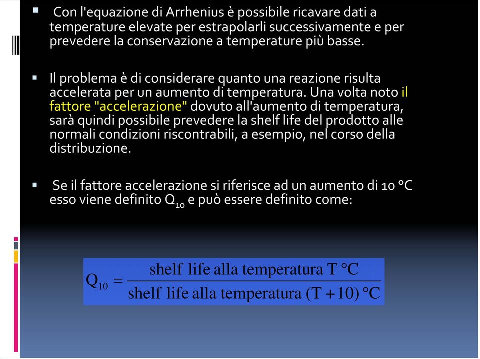 Una volta noto il fattore "accelerazione" dovuto all'aumento di temperatura, sarà quindi possibile prevedere la shelf life del prodotto alle normali condizioni