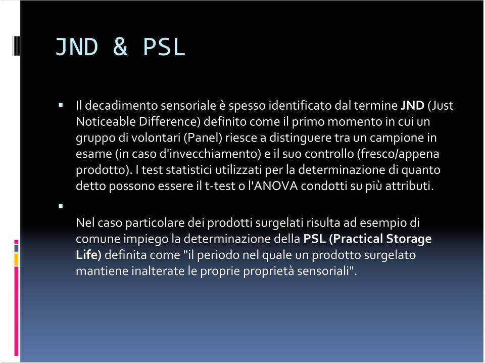 I test statistici utilizzati per la determinazione di quanto detto possono essere il t test o l'anova condotti su più attributi.