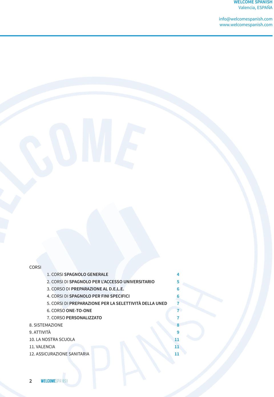 CoRSI di spagnolo per Fini specifici 5. CoRSI di preparazione per la selettività della Uned 6. CoRSo one-to-one 7.