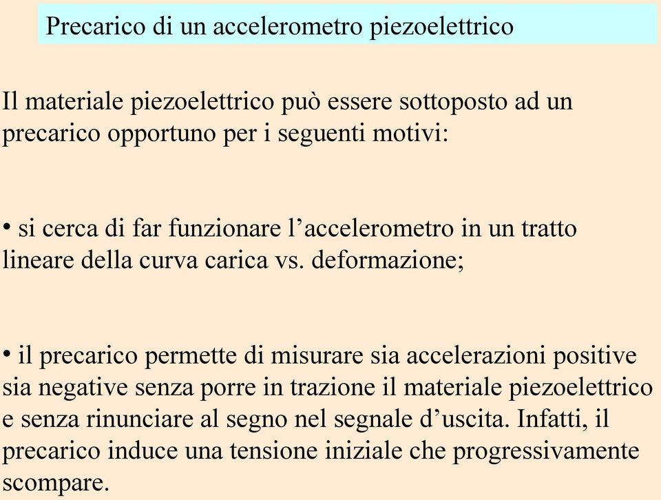 deformazione; il precarico permette di misurare sia accelerazioni positive sia negative senza porre in trazione il materiale