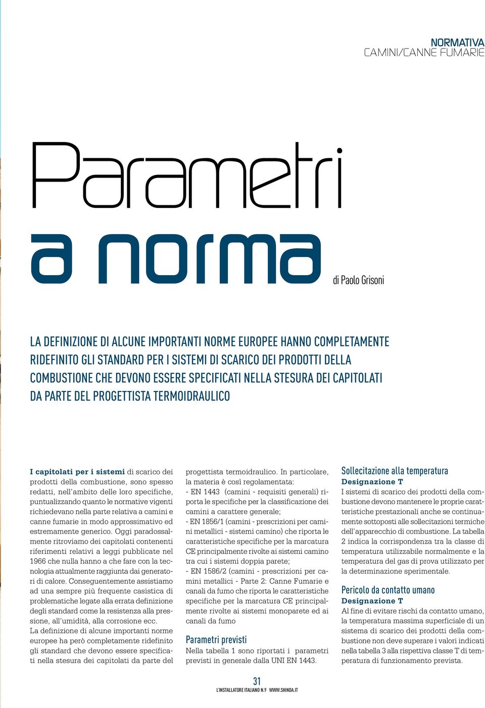 loro specifiche, puntualizzando quanto le normative vigenti richiedevano nella parte relativa a camini e canne fumarie in modo approssimativo ed estremamente generico.