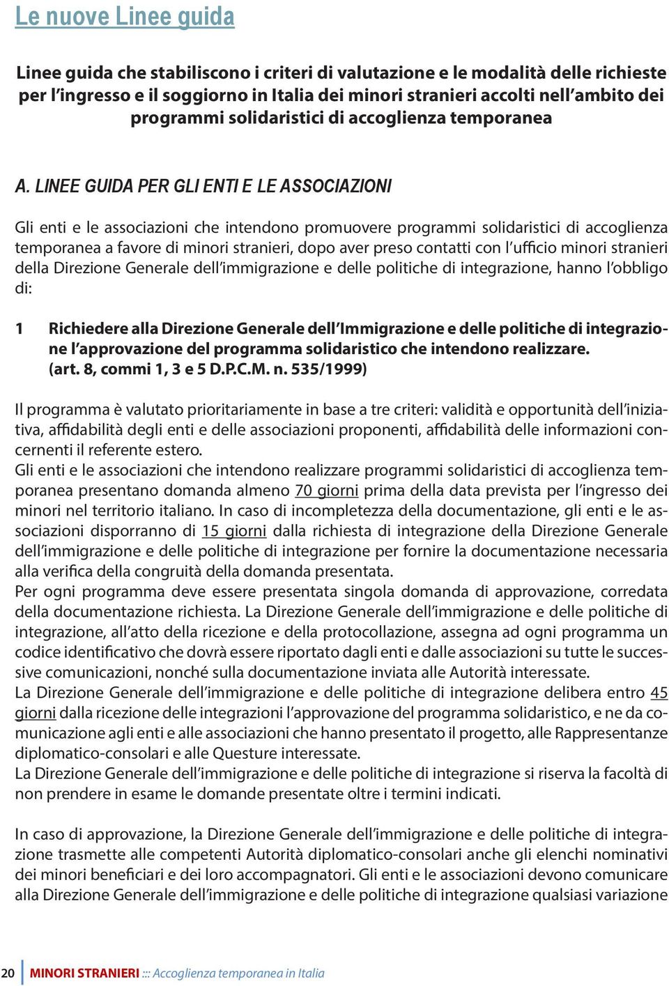 LINEE GUIDA PER GLI ENTI E LE ASSOCIAZIONI Gli enti e le associazioni che intendono promuovere programmi solidaristici di accoglienza temporanea a favore di minori stranieri, dopo aver preso contatti