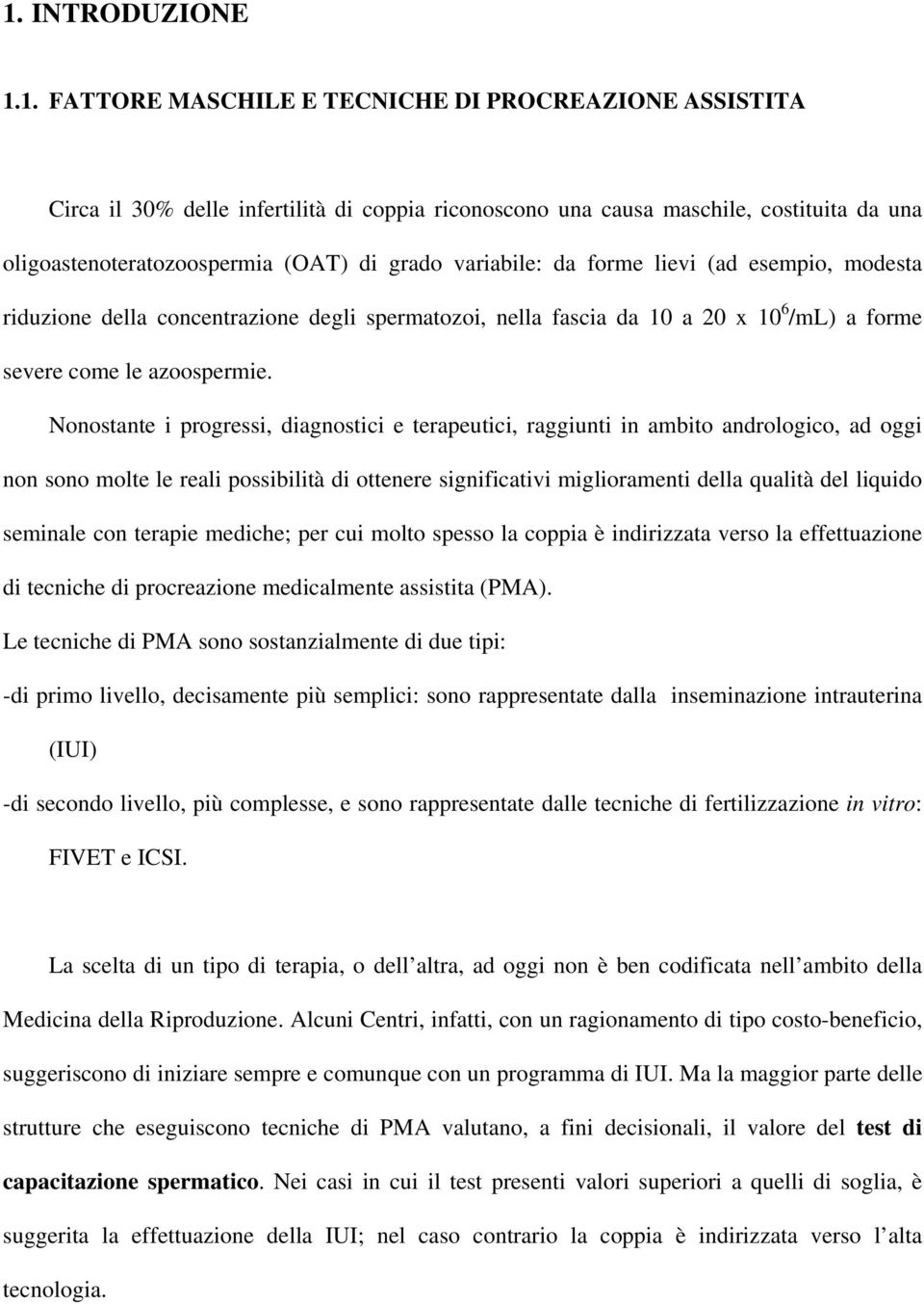 Nonostante i progressi, diagnostici e terapeutici, raggiunti in ambito andrologico, ad oggi non sono molte le reali possibilità di ottenere significativi miglioramenti della qualità del liquido