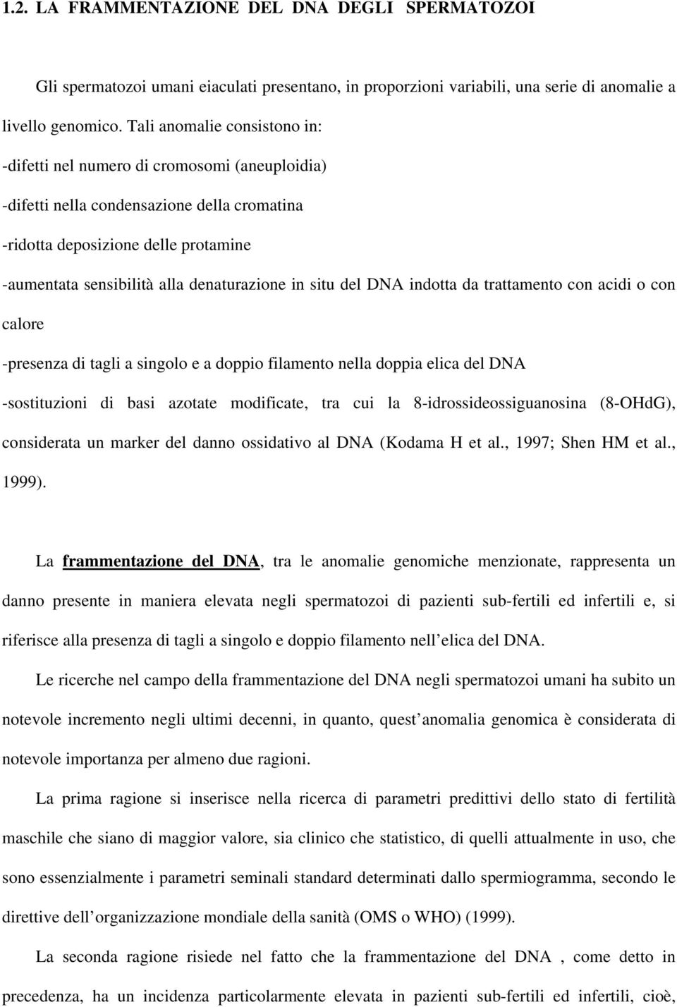 in situ del DNA indotta da trattamento con acidi o con calore -presenza di tagli a singolo e a doppio filamento nella doppia elica del DNA -sostituzioni di basi azotate modificate, tra cui la