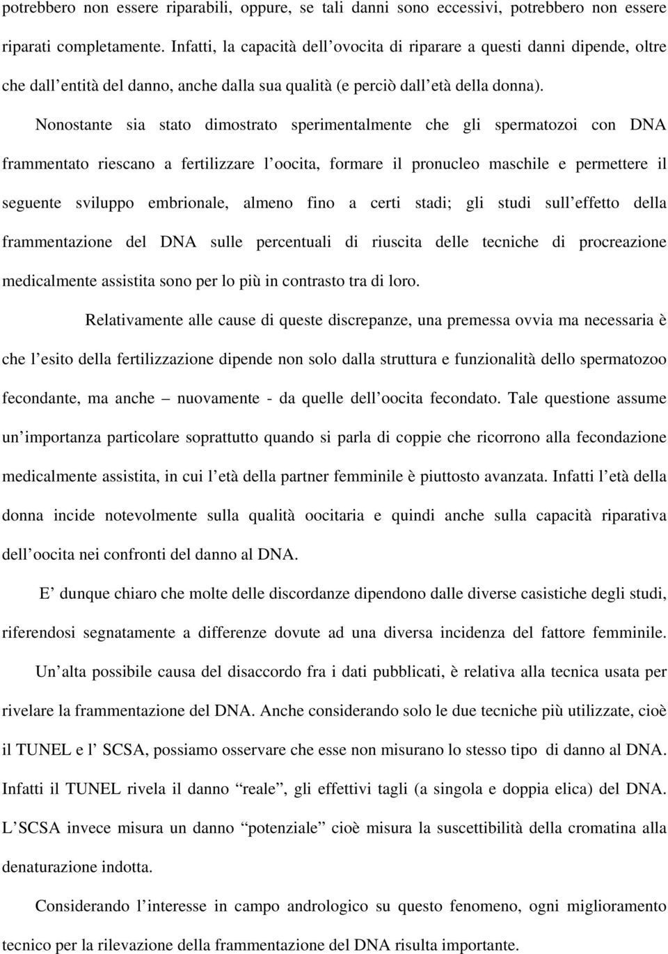 Nonostante sia stato dimostrato sperimentalmente che gli spermatozoi con DNA frammentato riescano a fertilizzare l oocita, formare il pronucleo maschile e permettere il seguente sviluppo embrionale,