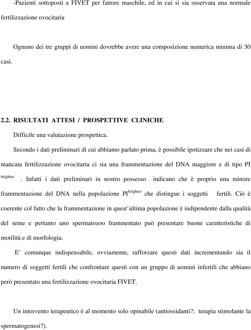 Secondo i dati preliminari di cui abbiamo parlato prima, è possibile ipotizzare che nei casi di mancata fertilizzazione ovocitaria ci sia una frammentazione del DNA maggiore e di tipo PI brighter.