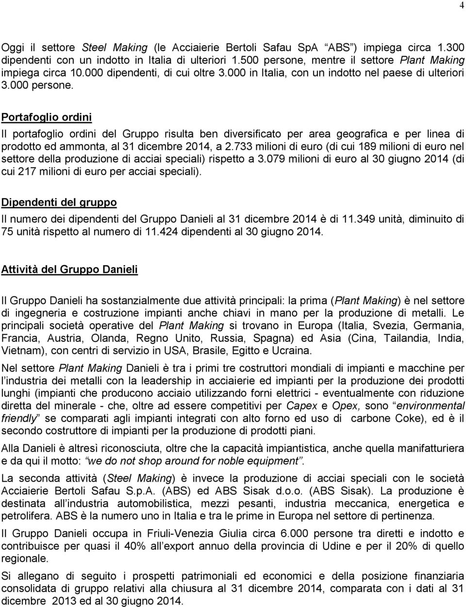 Portafoglio ordini Il portafoglio ordini del Gruppo risulta ben diversificato per area geografica e per linea di prodotto ed ammonta, 31 dicembre 2014, a 2.