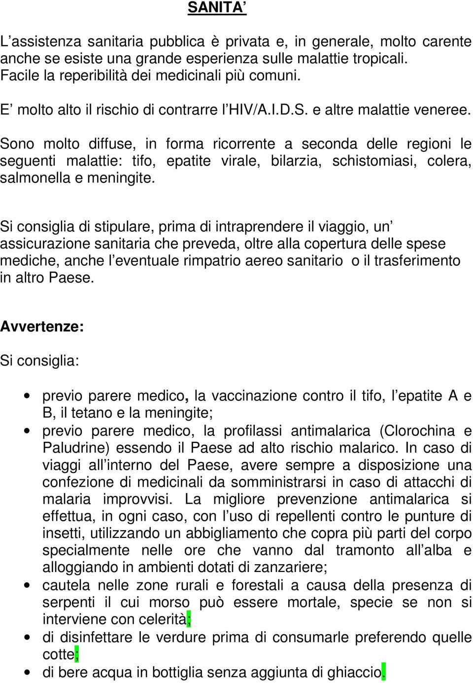 Sono molto diffuse, in forma ricorrente a seconda delle regioni le seguenti malattie: tifo, epatite virale, bilarzia, schistomiasi, colera, salmonella e meningite.